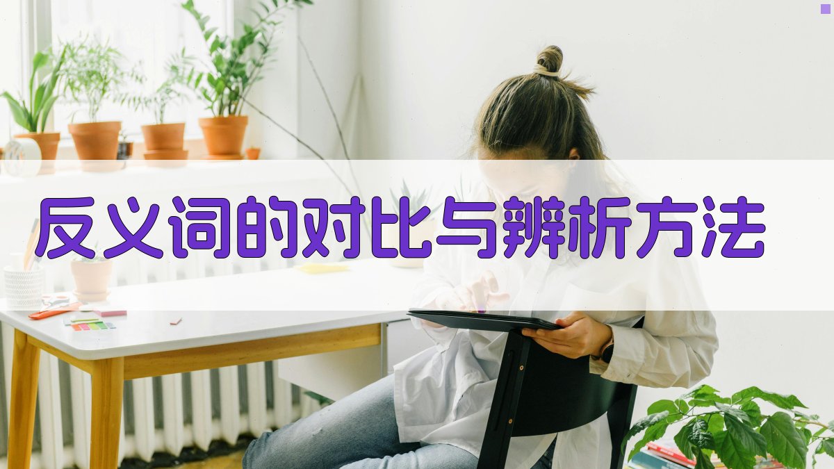 反义词的对比与辨析方法 图1
