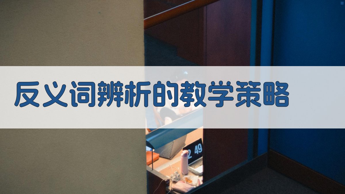 反义词辨析的教学策略 图3