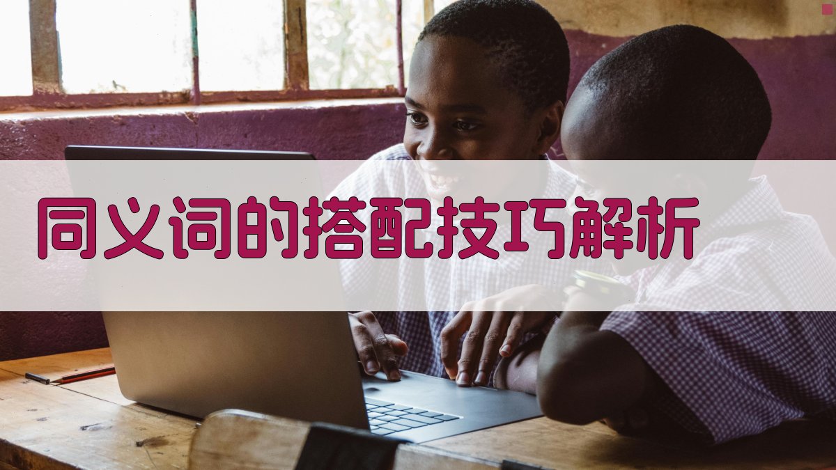 同义词的搭配技巧解析 图1