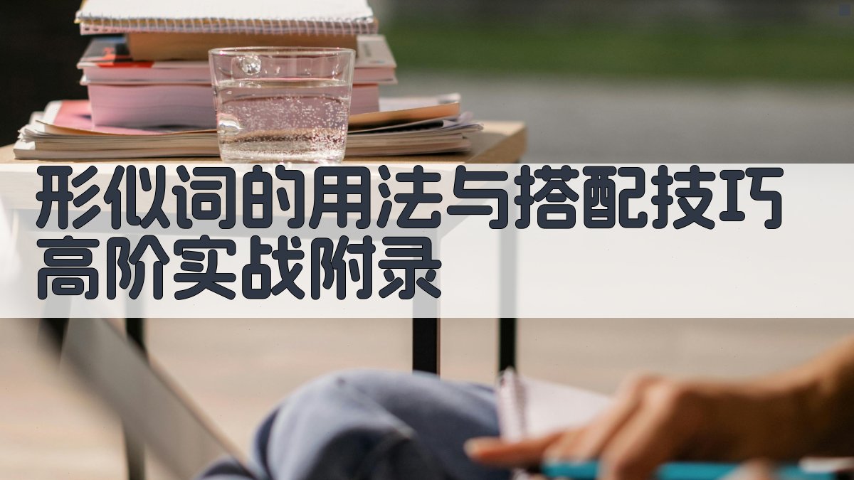 形似词的用法与搭配技巧高阶实战 · 附录 图4