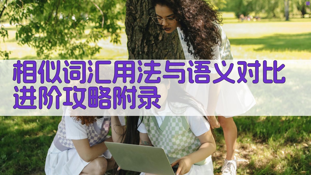 相似词汇用法与语义对比进阶攻略 · 附录 图2