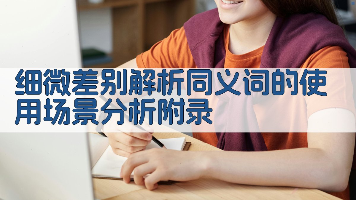 细微差别解析同义词的使用场景分析 · 附录 图4