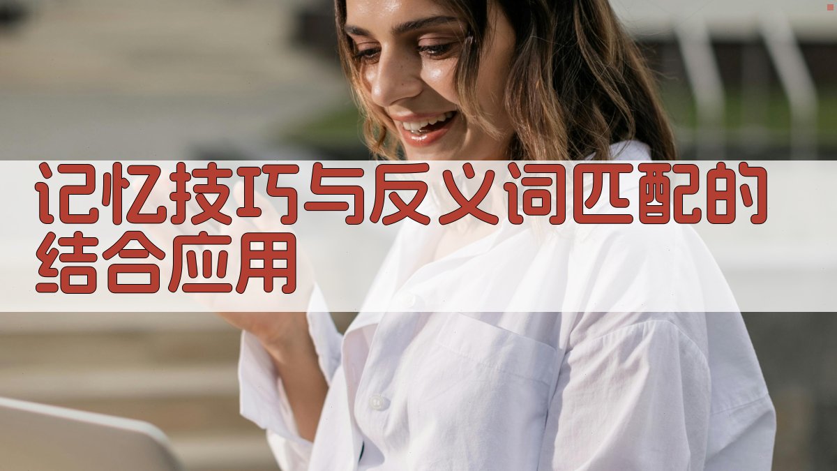 记忆技巧与反义词匹配的结合应用 图2