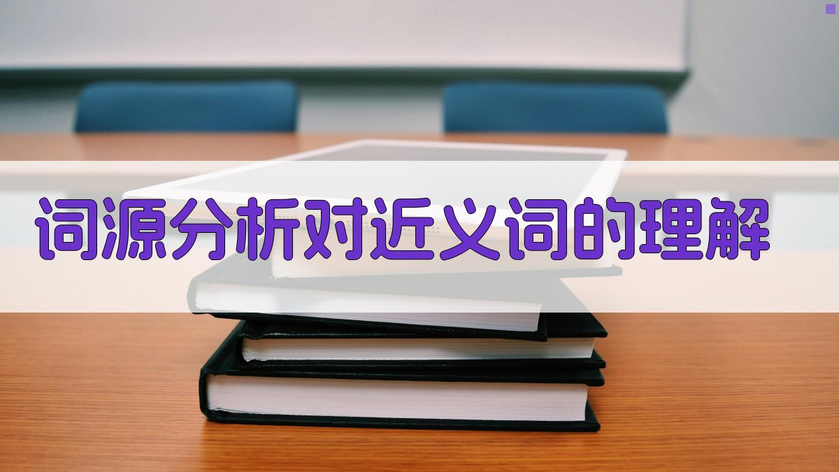 近义词辨析从词义、词性、词源角度分析