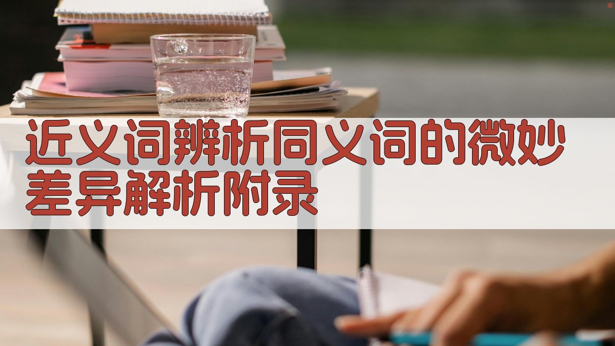 近义词辨析同义词的微妙差异解析